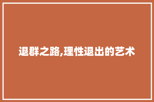 退群之路,理性退出的艺术 退群之路,理性退出的艺术