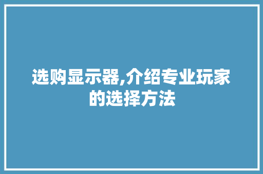 选购显示器,介绍专业玩家的选择方法 电脑故障维修