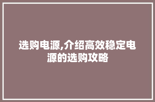 选购电源,介绍高效稳定电源的选购攻略 电脑配置