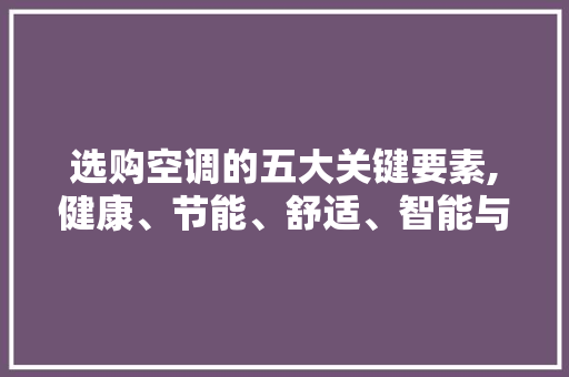 选购空调的五大关键要素,健康、节能、舒适、智能与品牌