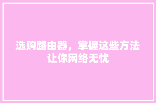 选购路由器,掌握这些方法让你网络无忧 电脑故障维修 选购路由器,掌握这些方法让你网络无忧 电脑故障维修