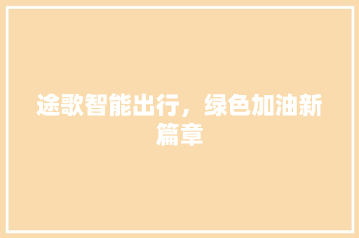 途歌智能出行，绿色加油新篇章