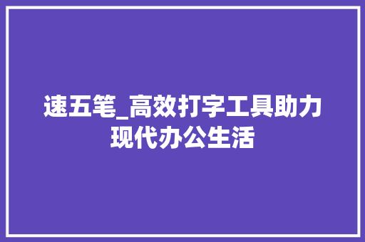 速五笔_高效打字工具助力现代办公生活 电脑故障维修