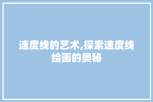 速度线的艺术,探索速度线绘画的奥秘 编程语言