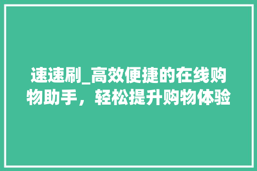速速刷_高效便捷的在线购物助手，轻松提升购物体验 编程语言