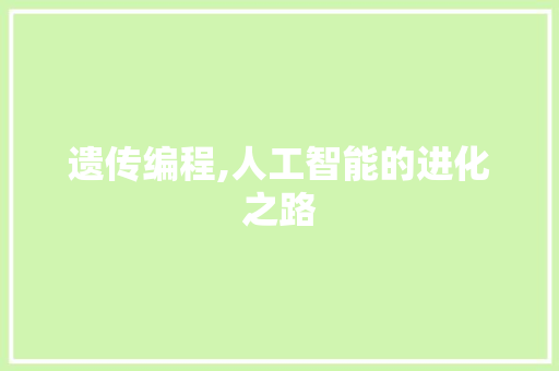 遗传编程,人工智能的进化之路 电脑基础 遗传编程,人工智能的进化之路 电脑基础