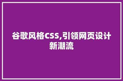 谷歌风格CSS,引领网页设计新潮流 谷歌风格CSS,引领网页设计新潮流