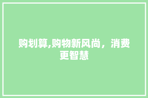 购划算,购物新风尚，消费更智慧