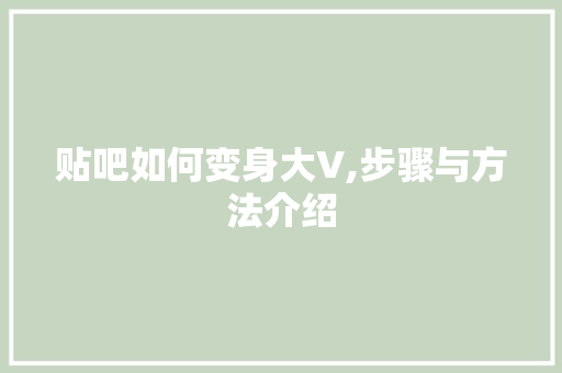 贴吧如何变身大V,步骤与方法介绍