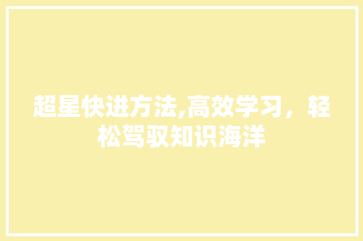 超星快进方法,高效学习，轻松驾驭知识海洋