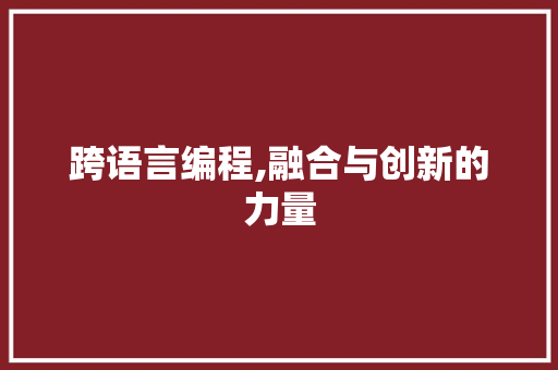 跨语言编程,融合与创新的力量