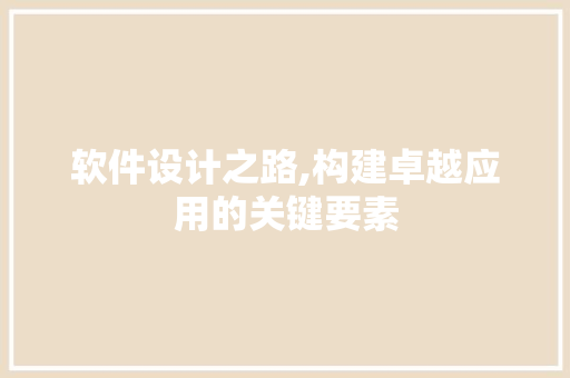 软件设计之路,构建卓越应用的关键要素 网络技术 软件设计之路,构建卓越应用的关键要素 网络技术