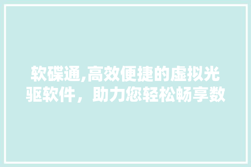 软碟通,高效便捷的虚拟光驱软件，助力您轻松畅享数字生活
