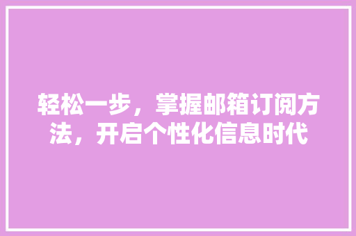 轻松一步，掌握邮箱订阅方法，开启个性化信息时代