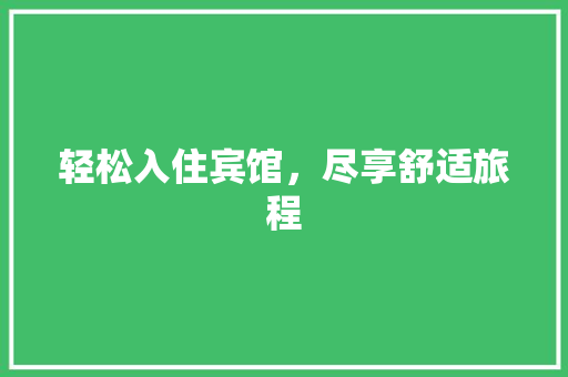 轻松入住宾馆，尽享舒适旅程