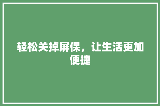 轻松关掉屏保，让生活更加便捷