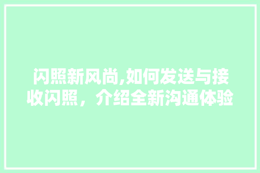 闪照新风尚,如何发送与接收闪照，介绍全新沟通体验