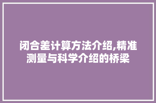 闭合差计算方法介绍,精准测量与科学介绍的桥梁