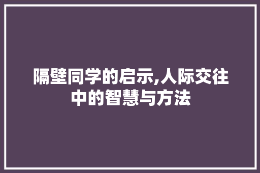 隔壁同学的启示,人际交往中的智慧与方法