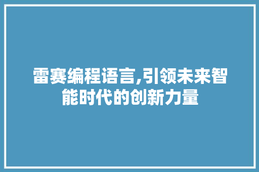雷赛编程语言,引领未来智能时代的创新力量