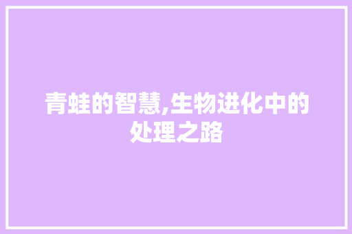 青蛙的智慧,生物进化中的处理之路