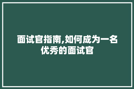 面试官指南,如何成为一名优秀的面试官 网络技术