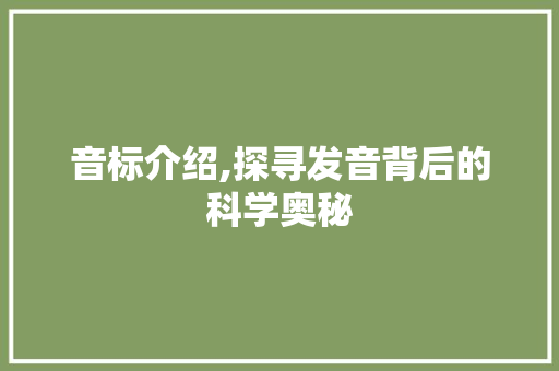 音标介绍,探寻发音背后的科学奥秘