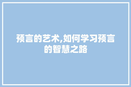 预言的艺术,如何学习预言的智慧之路