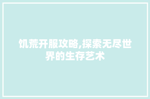饥荒开服攻略,探索无尽世界的生存艺术