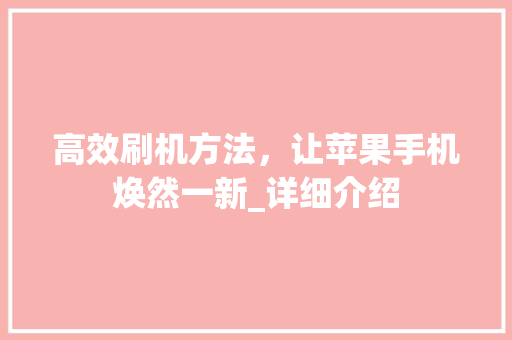 高效刷机方法,让苹果手机焕然一新_详细介绍 高效刷机方法,让苹果手机焕然一新_详细介绍