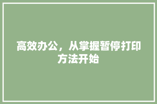 高效办公,从掌握暂停打印方法开始 高效办公,从掌握暂停打印方法开始