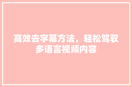 高效去字幕方法,轻松驾驭多语言视频内容 高效去字幕方法,轻松驾驭多语言视频内容