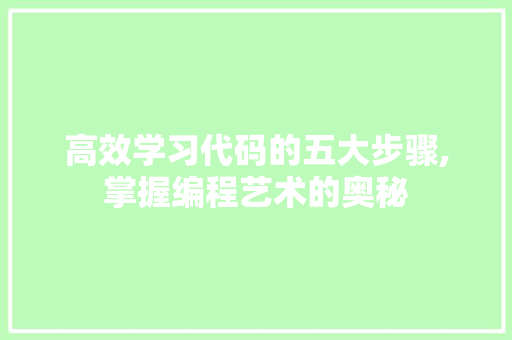 高效学习代码的五大步骤,掌握编程艺术的奥秘