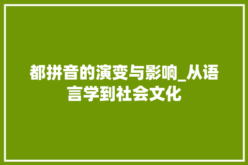 都拼音的演变与影响_从语言学到社会文化