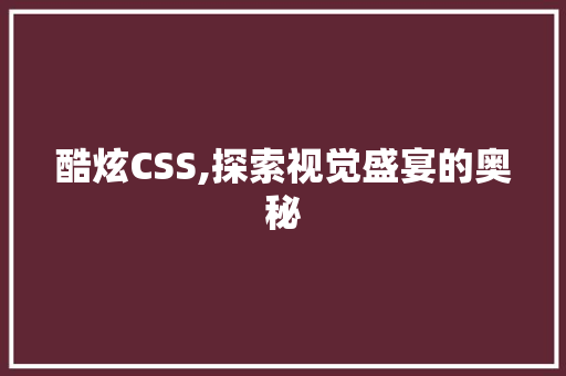酷炫CSS,探索视觉盛宴的奥秘 酷炫CSS,探索视觉盛宴的奥秘