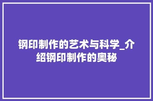 钢印制作的艺术与科学_介绍钢印制作的奥秘