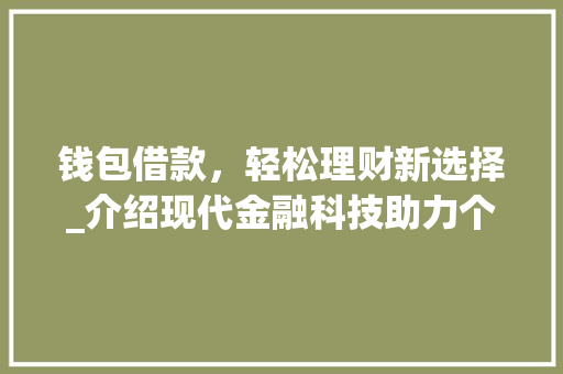 钱包借款，轻松理财新选择_介绍现代金融科技助力个人财务自由 电脑基础