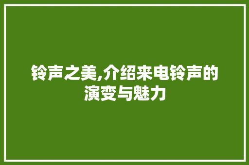 铃声之美,介绍来电铃声的演变与魅力
