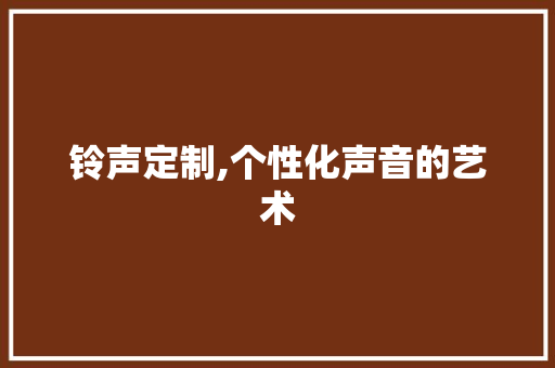 铃声定制,个性化声音的艺术