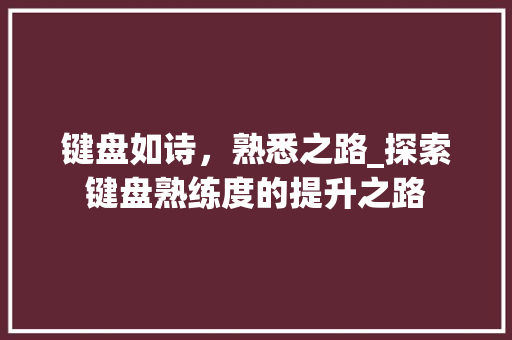 键盘如诗，熟悉之路_探索键盘熟练度的提升之路
