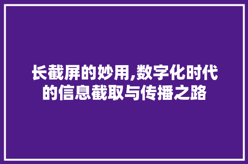 长截屏的妙用,数字化时代的信息截取与传播之路 电脑基础