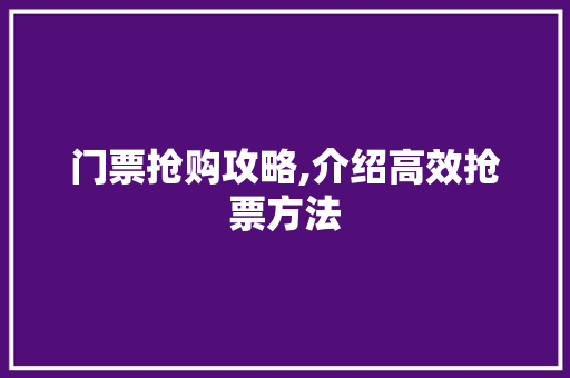 门票抢购攻略,介绍高效抢票方法 电脑基础