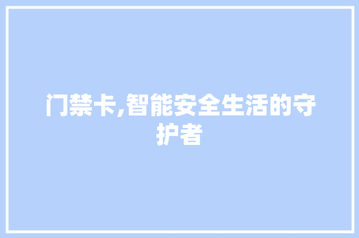 门禁卡,智能安全生活的守护者 电脑基础
