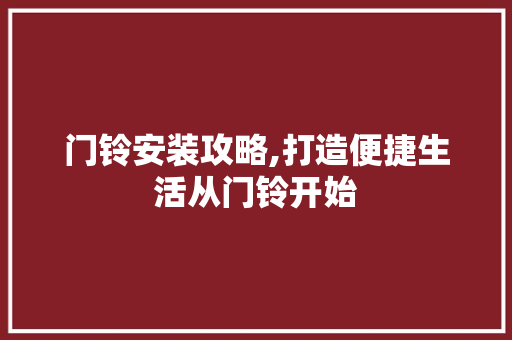 门铃安装攻略,打造便捷生活从门铃开始