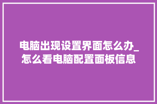 电脑出现设置界面怎么办_怎么看电脑配置面板信息 网络技术