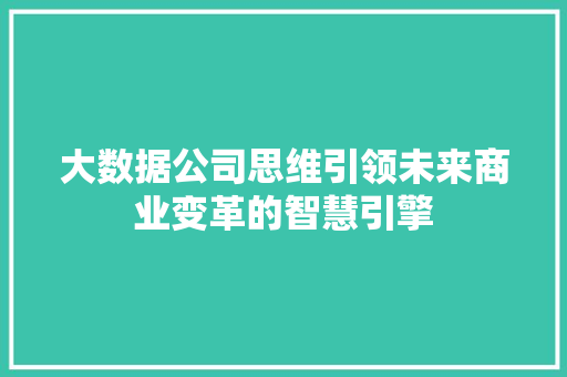 大数据公司思维引领未来商业变革的智慧引擎