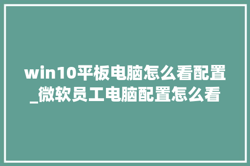 win10平板电脑怎么看配置_微软员工电脑配置怎么看的