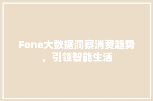 Fone大数据洞察消费趋势，引领智能生活