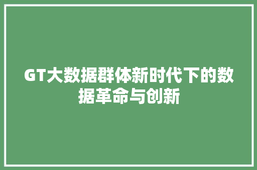 GT大数据群体新时代下的数据革命与创新
