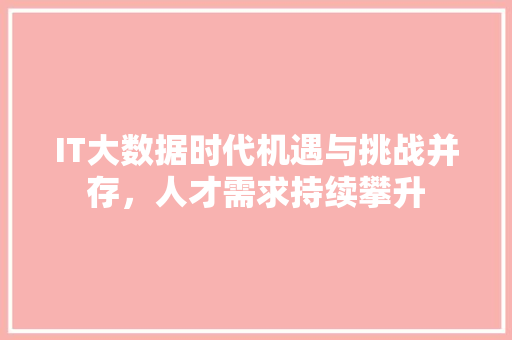 IT大数据时代机遇与挑战并存，人才需求持续攀升
